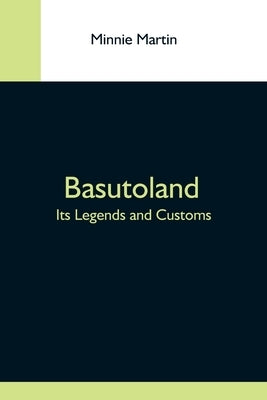 Basutoland; Its Legends And Customs by Martin, Minnie