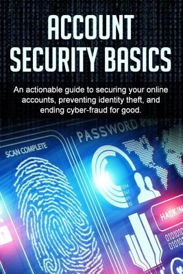 Account Security Basics: An actionable guide to securing your online accounts, preventing identity theft, and ending cyber-fraud for good. by Price, Bill