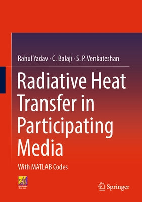 Radiative Heat Transfer in Participating Media: With MATLAB Codes by Yadav, Rahul