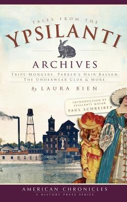 Tales from the Ypsilanti Archives: Tripe-Mongers, Parker's Hair Balsam, the Underwear Club & More by Bien, Laura