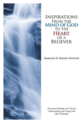 Inspirations From the Mind of God to the Heart of a Believer: Devotional Readings with Tips for Understanding and Coping with Life's Challenges. by Barnes-Hunter, Marlene D.