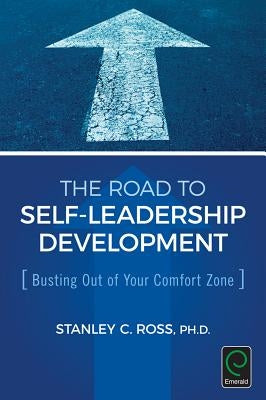 The Road to Self-Leadership Development: Busting Out of Your Comfort Zone by Ross, Stanley C.