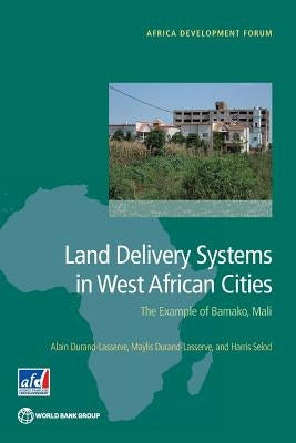 Land Delivery Systems in West African Cities: The Example of Bamako, Mali by Durand-Lasserve, Alain