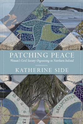 Patching Peace: Women's Civil Society Organising in Northern Ireland by Side, Katherine