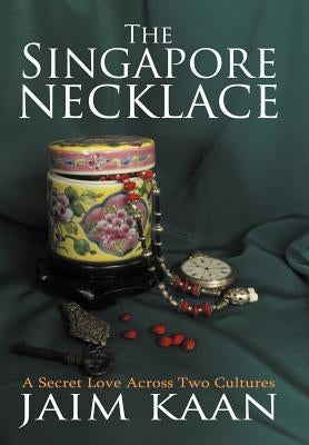 The Singapore Necklace: A Secret Love Across Two Cultures by Kaan, Jaim