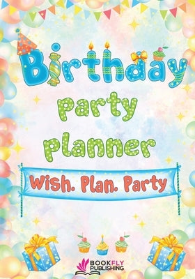 Birthday Party Planner: Wish. Plan. Party by Publishing, Bookfly