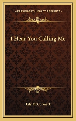 I Hear You Calling Me by McCormack, Lily