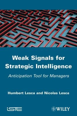Weak Signals for Strategic Intelligence: Anticipation Tool for Managers by Lesca, Humbert
