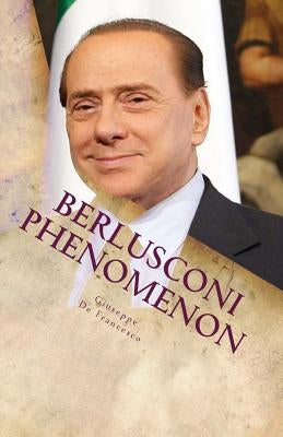 Berlusconi Phenomenon: The italian phenomenon explained by an italian independent freethinker. A one hour guided tour through Italian history by De Francesco, Giuseppe