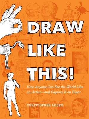 Draw Like This!: How Anyone Can See the World Like an Artist--And Capture It on Paper by Locke, Christopher