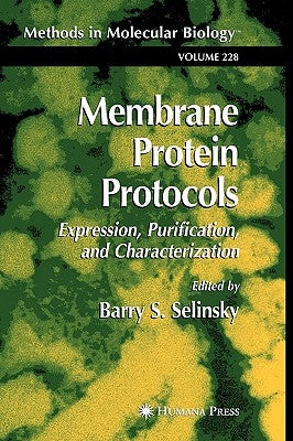 Membrane Protein Protocols: Expression, Purification, and Characterization by Selinsky, Barry S.