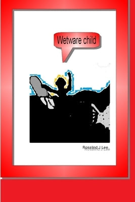 WetWare Child by Lee, Rosalind