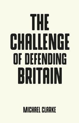 The Challenge of Defending Britain by Clarke, Michael
