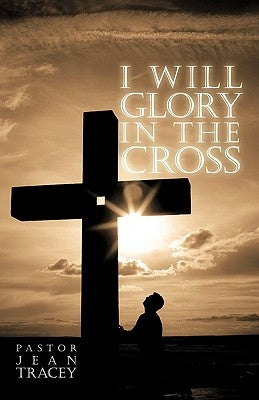I Will Glory in the Cross by Tracey, Jean