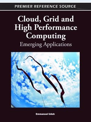 Cloud, Grid and High Performance Computing: Emerging Applications by Udoh, Emmanuel