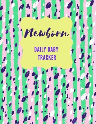 Newborn Daily Baby Tracker: Record Keeper Baby Care, Notebok for Feeding, Sleeping and Diaper Change Schedule etc., Perfect For New Parents or Nan by Notebooks, Pretty Model