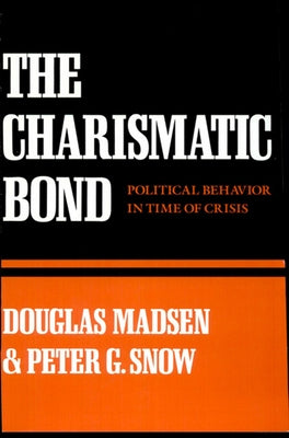 The Charismatic Bond: Political Behavior in Time of Crisis by Madsen, Douglas