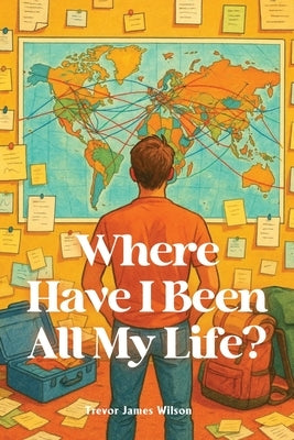 Where Have I Been All My Life? by James, Trevor Wilson
