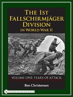 The 1st Fallschirmjäger Division in World War II: Volume One: Years of Attack by Christensen, Ben