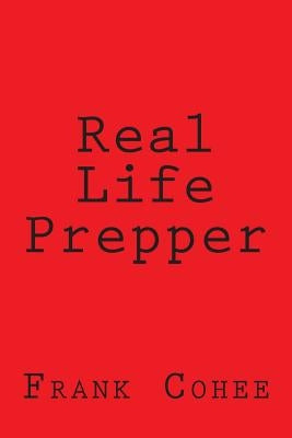 Real Life Prepper by Cohee III, Frank