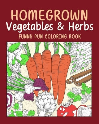 Homegrown Vegetables Herbs Funny Pun Coloring Book: Vegetable Coloring Pages, Gardening Coloring Book, Backyard, Carrot, Okie Dokie by Paperland