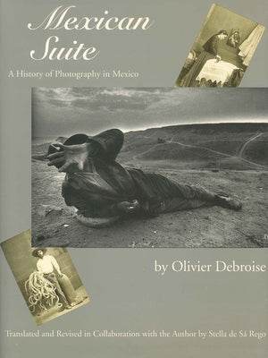 Mexican Suite: A History of Photography in Mexico by Debroise, Olivier