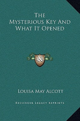 The Mysterious Key And What It Opened by Alcott, Louisa May