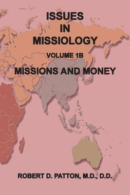 Issues in Missiology, Volume1, Part 1B: Missions and Money by Patton, Robert D.