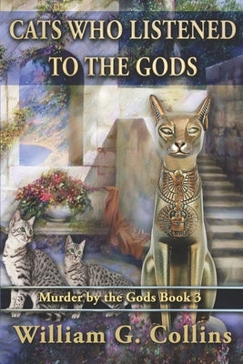 Cats Who Listened to the Gods by Collins, William G.