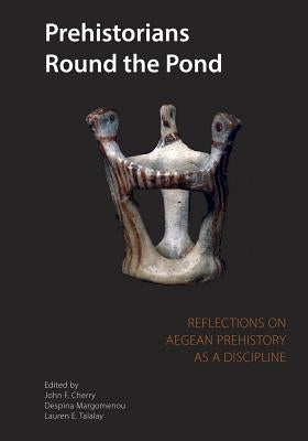 Prehistorians Round the Pond: Reflections on Aegean Prehistory as a Discipline by Cherry, John