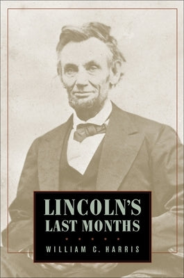 Lincoln's Last Months by Harris, William C.