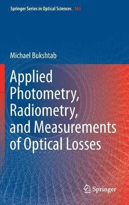 Applied Photometry, Radiometry, and Measurements of Optical Losses by Bukshtab, Michael