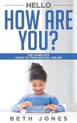 Hello! How Are You? A Complete Guide to Teaching ESL Online by Jones, Beth