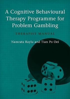 A Cognitive Behavioural Therapy Programme for Problem Gambling: Therapist Manual by Raylu, Namrata