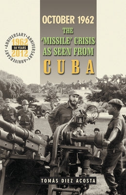 October 1962: The "Missile" Crisis as Seen from Cuba by Acosta, Tomas Diez