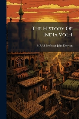 The History Of India.Vol-I by John Dowson, Mras