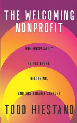 The Welcoming Nonprofit: How Hospitality Builds Trust, Belonging, and Sustainable Support by Myers, Joseph R.