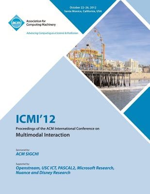 ICMI 12 Proceedings of the ACM International Conference on Multimodal Interaction by ICMI 12 Conference Committee