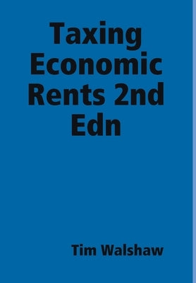 Taxing Economic Rents 2nd Edn by Walshaw, Tim
