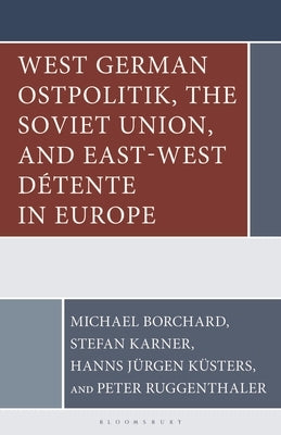 West German Ostpolitik, the Soviet Union, and East-West Détente in Europe by Borchard, Michael