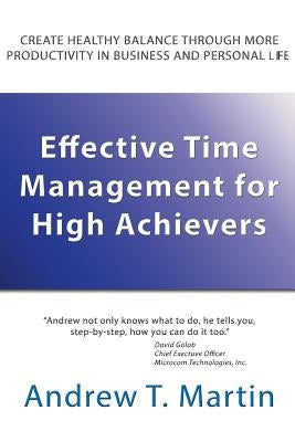 Effective Time Management for High Achievers by Martin, Andrew T.