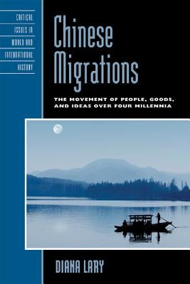 Chinese Migrations: The Movement of People, Goods, and Ideas over Four Millennia by Lary, Diana