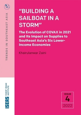 "Building a Sailboat in a Storm": The Evolution of Covax in 2021 and Its Impact on Supplies to Southeast Asia's Six Lower-Income Economies by 