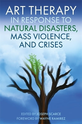 Art Therapy in Response to Natural Disasters, Mass Violence, and Crises by Scarce, Joseph