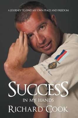Success in my hands: A journey to find my own peace and freedom by Cook, Richard