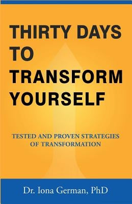 Thirty Days to Transform Yourself: Tested and Proven Strategies of Transformation by German, Iona