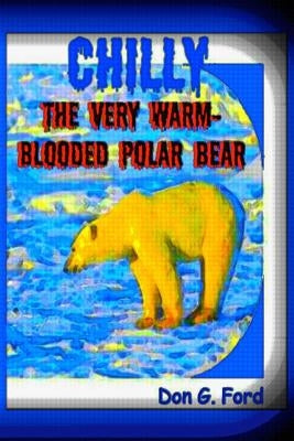 Chilly The Very Warm-Blooded Polar Bear by Ford, Don G.
