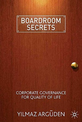 Boardroom Secrets: Corporate Governance for Quality of Life by Argüden, Y.