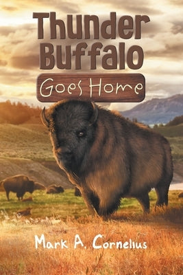 Thunder Buffalo Goes Home by Mark a Cornelius