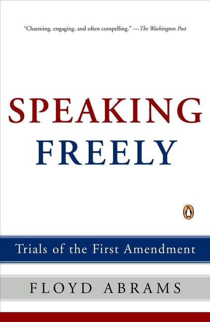 Speaking Freely: Trials of the First Amendment by Abrams, Floyd